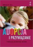 Adopcja i przywiązanie Praktyczny poradnik dla rodziców. Autor: Gray Deborah D.. SmakLiter.pl Okładka książki Adopcja i przywiązanie Praktyczny poradnik dla rodziców