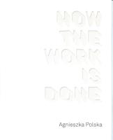 Agnieszka Polska How the Work is Done. Autor: Topolska Agnieszka. SmakLiter.pl Okładka książki Agnieszka Polska How the Work is Done