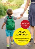 AKCJA ADAPTACJA JAK POMÓC SOBIE I DZIECKU W ZAPRZYJAŹNIENIU SIĘ Z PRZEDSZKOLEM. Autor: Agnieszka Stein. SmakLiter.pl Okładka książki AKCJA ADAPTACJA JAK POMÓC SOBIE I DZIECKU W ZAPRZYJAŹNIENIU SIĘ Z PRZEDSZKOLEM