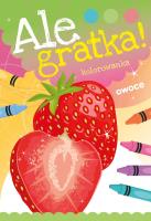Ale gratka! Owoce. Autor: Opracowanie zbiorowe. SmakLiter.pl Okładka książki Ale gratka! Owoce