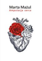 Amputacja serca. Autor: Mażul Marta. SmakLiter.pl Okładka książki Amputacja serca