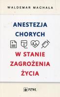 Anestezja chorych w stanie zagrożenia życia. Autor: Waldemar Machała. SmakLiter.pl Okładka książki Anestezja chorych w stanie zagrożenia życia