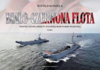 Biało-czerwona flota. Współczesne okręty... T.1. Autor: Koszela Witold. SmakLiter.pl Okładka książki Biało-czerwona flota. Współczesne okręty... T.1