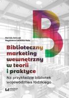 Biblioteczny marketing wewnętrzny w teorii i praktyce na przykładzie bibliotek województwa łódzkiego. Autor: Antczak Mariola, Kalińska-Kula Magdalena. SmakLiter.pl Okładka książki Biblioteczny marketing wewnętrzny w teorii i praktyce na przykładzie bibliotek województwa łódzkiego