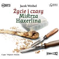 CD MP3 ŻYCIE I CZASY MISTRZA HAXERLINA. Autor: Wróbel Jacek. SmakLiter.pl Okładka książki CD MP3 ŻYCIE I CZASY MISTRZA HAXERLINA