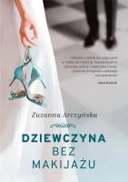 Dziewczyna bez makijażu. Autor: Arczyńska Zuzanna. SmakLiter.pl Okładka książki Dziewczyna bez makijażu