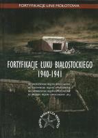 Fortyfikacje Łuku Białostockiego 1940-1941. Autor: Świtalska Anna, Bujko Rafał, Gromek Jarosław, Jankus Jankus, Kozdrój Łukasz, Kozdrój Marcin, Kułak Jerzy. SmakLiter.pl Okładka książki Fortyfikacje Łuku Białostockiego 1940-1941