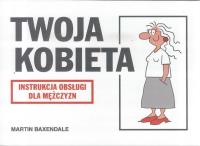 Instrukcja obsługi - Twoja Kobieta. Autor: Martin Baxendale. SmakLiter.pl Okładka książki Instrukcja obsługi - Twoja Kobieta