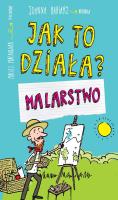 Jak to działa? Malarstwo. Autor: Joanna Babiarz. SmakLiter.pl Okładka książki Jak to działa? Malarstwo