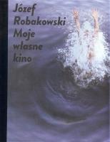 Okładka książki Józef Robakowski  Moje własne kino / CSW Ujazdowski
