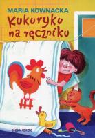 Kukuryku na ręczniku w.2019 SIEDMIORÓG. Autor: Kownacka Maria. SmakLiter.pl Okładka książki Kukuryku na ręczniku w.2019 SIEDMIORÓG