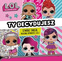 L.O.L. Surprise! Ty decydujesz.. Autor: Opracowanie zbiorowe. SmakLiter.pl Okładka książki L.O.L. Surprise! Ty decydujesz.