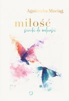 Miłość. Ścieżki do wolności (miękka). Autor: Agnieszka Maciąg. SmakLiter.pl Okładka książki Miłość. Ścieżki do wolności (miękka)