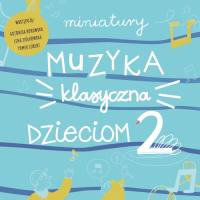 Miniatury Muzyka klasyczna dzieciom cz.2. Autor:   Praca zbiorowa. SmakLiter.pl Okładka książki Miniatury Muzyka klasyczna dzieciom cz.2