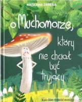 O Muchomorze, który nie chciał być trujący. Autor: Zaręba Wiesława. SmakLiter.pl Okładka książki O Muchomorze, który nie chciał być trujący