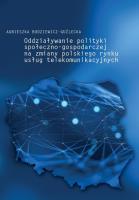 Oddziaływanie polityki społeczno-gospodarczej na zmiany polskiego rynku usług telekomunikacyjnych. Autor: Budziewicz-Guźlecka Agnieszka. SmakLiter.pl Okładka książki Oddziaływanie polityki społeczno-gospodarczej na zmiany polskiego rynku usług telekomunikacyjnych