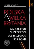 Polska a Wielka Brytania Od kryzysu sudeckiego do 15 marca 1939 roku. Autor: Rodzik Marek. SmakLiter.pl Okładka książki Polska a Wielka Brytania Od kryzysu sudeckiego do 15 marca 1939 roku