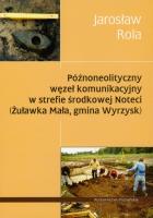 Późnoneolityczny węzeł komunikacyjny w strefie środkowej Noteci. Autor: Jarosław Rola. SmakLiter.pl Okładka książki Późnoneolityczny węzeł komunikacyjny w strefie środkowej Noteci