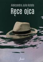 Ręce ojca. Autor: Kotela Aleksandra Julia. SmakLiter.pl Okładka książki Ręce ojca