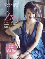 Żyj prawdziwie ze Skalską. Autor: Dagmara Skalska. SmakLiter.pl Okładka książki Żyj prawdziwie ze Skalską