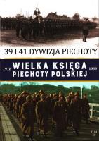 39 I 41 DYWIZJA PIECHOTY WIELKA KSIĘGA PIECHOTY POLSKIEJ TOM 38. Autor: Opracowanie zbiorowe. SmakLiter.pl Okładka książki 39 I 41 DYWIZJA PIECHOTY WIELKA KSIĘGA PIECHOTY POLSKIEJ TOM 38