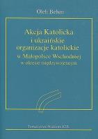 Akcja Katolicka i ukraińskie organizacje katolickie w Małopolsce Wschodniej. Autor: Behen Oleh. SmakLiter.pl Okładka książki Akcja Katolicka i ukraińskie organizacje katolickie w Małopolsce Wschodniej