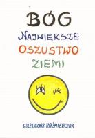 Bóg największe oszustwo ziemi. Autor: Grzegorz Kaźmierczak. SmakLiter.pl Okładka książki Bóg największe oszustwo ziemi