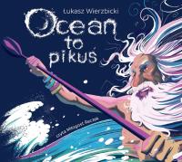 CD MP3 OCEAN TO PIKUŚ. Autor: Wierzbicki Łukasz. SmakLiter.pl Okładka książki CD MP3 OCEAN TO PIKUŚ