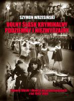 Dolny Śląsk kryminalny, podziemny i niezwyczajny. Autor: Wrzesiński Szymon. SmakLiter.pl Okładka książki Dolny Śląsk kryminalny, podziemny i niezwyczajny