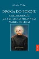 DROGA DO POKOJU CODZIENNOŚĆ ZE ŚW. MAKSYMILIANEM MARIĄ KOLBEM. Autor: ALEXIA VIDOT. SmakLiter.pl Okładka książki DROGA DO POKOJU CODZIENNOŚĆ ZE ŚW. MAKSYMILIANEM MARIĄ KOLBEM