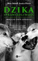 DZIKA SPRAWIEDLIWOŚĆ MORALNE ŻYCIE ZWIERZĄT WYD. 2. Autor: JESSICA PIERCE, MARC BEKOFF. SmakLiter.pl Okładka książki DZIKA SPRAWIEDLIWOŚĆ MORALNE ŻYCIE ZWIERZĄT WYD. 2
