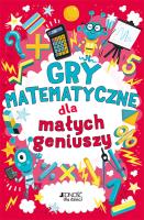 GRY MATEMATYCZNE DLA MAŁYCH GENIUSZY. Autor: Dr Gareth Moore. SmakLiter.pl Okładka książki GRY MATEMATYCZNE DLA MAŁYCH GENIUSZY