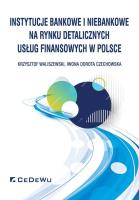 Instytucje bankowe i niebankowe na rynku detalicznych usług finansowych w Polsce. Autor: Waliszewski Krzysztof, Czechowska Iwona Dorota. SmakLiter.pl Okładka książki Instytucje bankowe i niebankowe na rynku detalicznych usług finansowych w Polsce