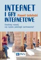 Okładka książki INTERNET I GRY INTERNETOWE OSOBISTY ROZWÓJ CZY RYZYKO PATOLOGII ZACHOWANIA