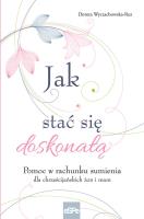 Jak stać się doskonałą. Autor: Dorota Wyczachowska-Rut. SmakLiter.pl Okładka książki Jak stać się doskonałą