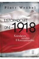 Listopadowe dni - 1918. Kalendarium narodzin.... Autor: Wróbel Piotr. SmakLiter.pl Okładka książki Listopadowe dni - 1918. Kalendarium narodzin...