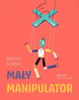 MAŁY MANIPULATOR. Autor: Sztybor Bartosz. SmakLiter.pl Okładka książki MAŁY MANIPULATOR