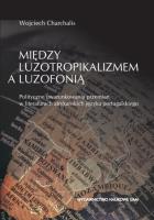 Między luzotropikalizmem a luzofonią. Polityczne uwarunkowania przemian w literaturach afrykańskich. Autor: Wojciech Charchalis. SmakLiter.pl Okładka książki Między luzotropikalizmem a luzofonią. Polityczne uwarunkowania przemian w literaturach afrykańskich