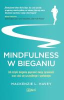 MINDFULNESS W BIEGANIU JAK DZIĘKI MEDYTACYJNEMU BIEGANIU POPRAWIĆ SWOJĄ SPRAWNOŚĆ ORAZ STAĆ SIĘ SZCZĘŚLIWYM I SPEŁNIONYM. Autor: Mackenzie L. Havey. SmakLiter.pl Okładka książki MINDFULNESS W BIEGANIU JAK DZIĘKI MEDYTACYJNEMU BIEGANIU POPRAWIĆ SWOJĄ SPRAWNOŚĆ ORAZ STAĆ SIĘ SZCZĘŚLIWYM I SPEŁNIONYM