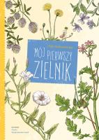 MÓJ PIERWSZY ZIELNIK. Autor: MAJA GRANISZEWSKA, DOROTA WOJCIECHOWSKA-DANEK. SmakLiter.pl Okładka książki MÓJ PIERWSZY ZIELNIK