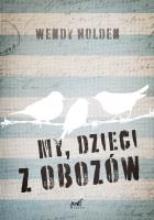 My, dzieci z obozów. Autor: Wendy Holden. SmakLiter.pl Okładka książki My, dzieci z obozów
