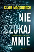 Nie szukaj mnie. Autor: Clare Mackintosh, Bartosz Kurowski. SmakLiter.pl Okładka książki Nie szukaj mnie