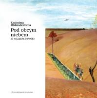 Pod obcym niebem. 33 wczesne utwory. Autor: Kazimiera Iłłakowiczówna. SmakLiter.pl Okładka książki Pod obcym niebem. 33 wczesne utwory