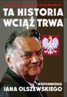 Okładka książki TA HISTORIA WCIĄŻ TRWA WSPOMNIENIA JANA OLSZEWSKIEGO