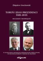 Toruń i jego prezydenci 1920-2018. Autor: Grochowski Zbigniew. SmakLiter.pl Okładka książki Toruń i jego prezydenci 1920-2018