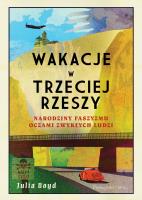 WAKACJE W TRZECIEJ RZESZY NARODZINY FASZYZMU OCZAMI ZWYKŁYCH LUDZI. Autor: JULIA BOYD. SmakLiter.pl Okładka książki WAKACJE W TRZECIEJ RZESZY NARODZINY FASZYZMU OCZAMI ZWYKŁYCH LUDZI