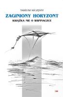 Zaginiony horyzont. Książka nie o wspinaczce. Autor: Tadeusz Szczęsny. SmakLiter.pl Okładka książki Zaginiony horyzont. Książka nie o wspinaczce