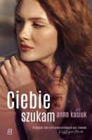 Ciebie szukam. Autor: Kasiuk Anna. SmakLiter.pl Okładka książki Ciebie szukam