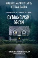 CYMANOWSKI MŁYN. Autor: Witkiewicz Magdalena, Stefan Darda. SmakLiter.pl Okładka książki CYMANOWSKI MŁYN