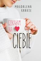 CZEKAŁAM NA CIEBIE. Autor: MAGDALENA KRAUZE. SmakLiter.pl Okładka książki CZEKAŁAM NA CIEBIE